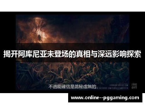 揭开阿库尼亚未登场的真相与深远影响探索 揭开阿库尼亚未登场的真相与深远影响探索
