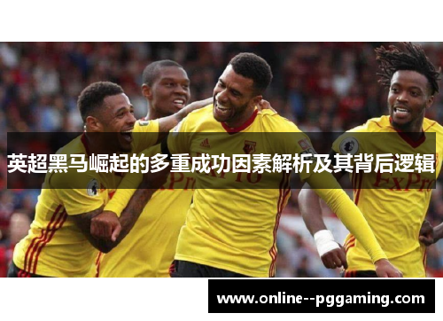 英超黑马崛起的多重成功因素解析及其背后逻辑