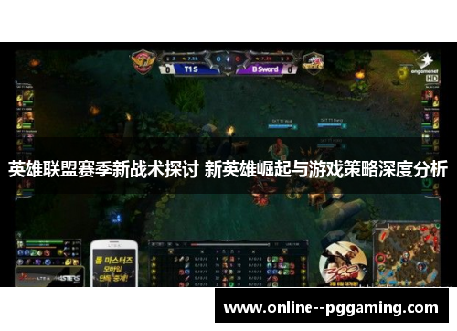 英雄联盟赛季新战术探讨 新英雄崛起与游戏策略深度分析