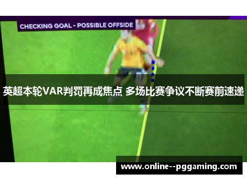 英超本轮VAR判罚再成焦点 多场比赛争议不断赛前速递 英超本轮VAR判罚再成焦点 多场比赛争议不断赛前速递