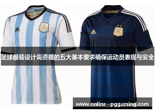 足球服装设计需遵循的五大基本要求确保运动员表现与安全 足球服装设计需遵循的五大基本要求确保运动员表现与安全