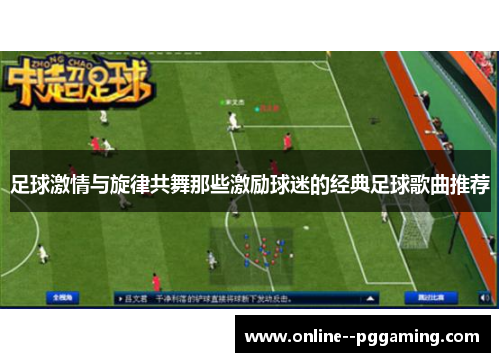 足球激情与旋律共舞那些激励球迷的经典足球歌曲推荐 足球激情与旋律共舞那些激励球迷的经典足球歌曲推荐