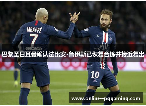 巴黎圣日耳曼确认法比安·鲁伊斯已恢复合练并接近复出 巴黎圣日耳曼确认法比安·鲁伊斯已恢复合练并接近复出
