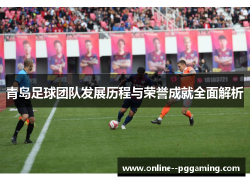 青岛足球团队发展历程与荣誉成就全面解析